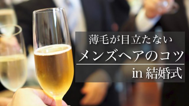 まだ間に合う！結婚式で薄毛が目立たないメンズヘアの正解とは